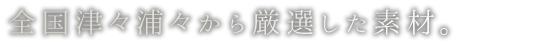 厳選した素材。