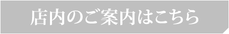 店内のご案内はこちら